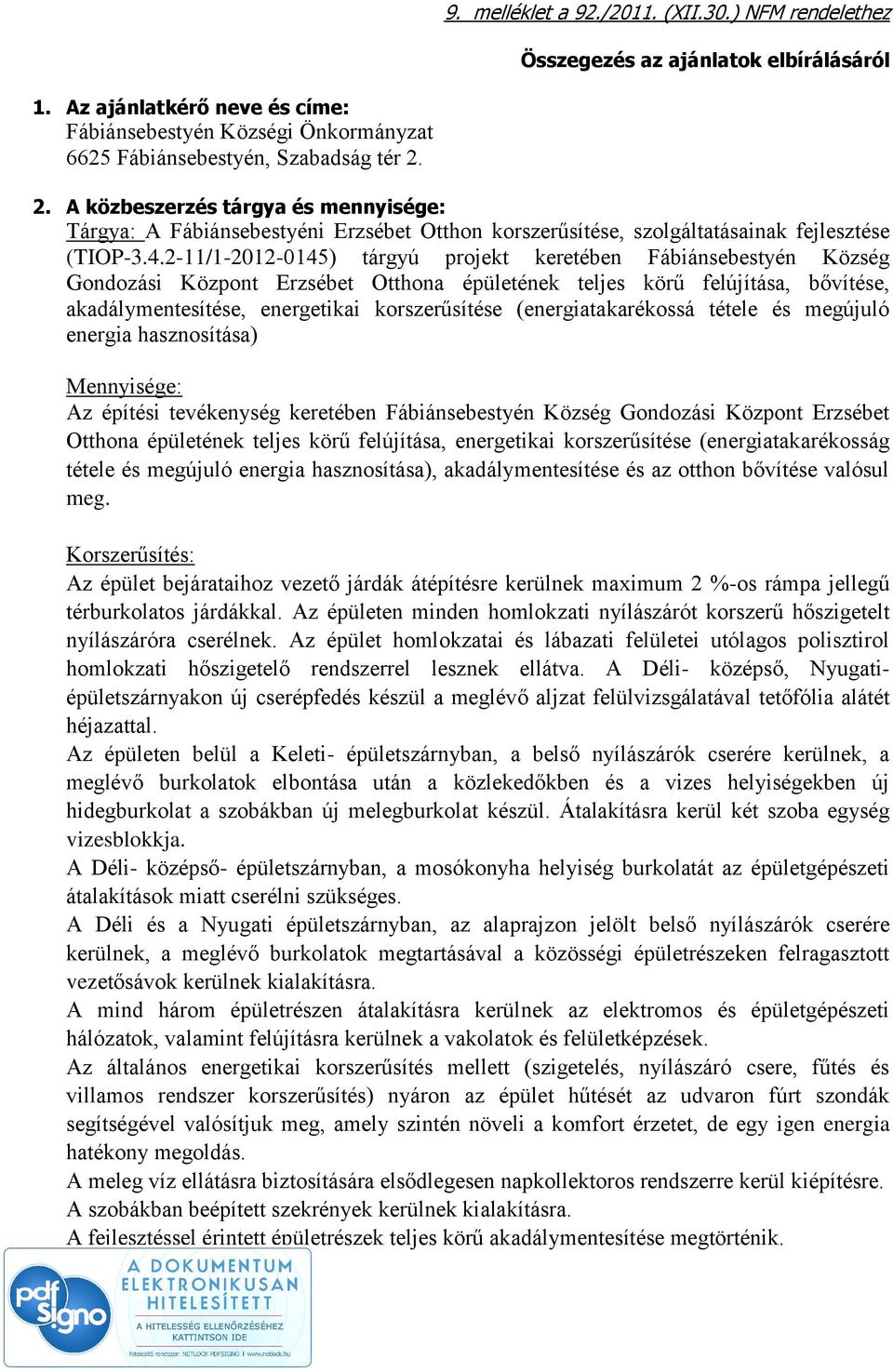 2-11/1-2012-0145) tárgyú projekt keretében Fábiánsebestyén Község Gondozási Központ Erzsébet Otthona épületének teljes körű felújítása, bővítése, akadálymentesítése, energetikai korszerűsítése