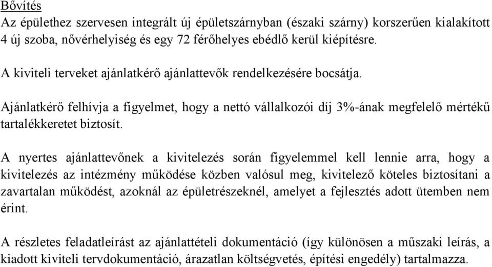 A nyertes ajánlattevőnek a kivitelezés során figyelemmel kell lennie arra, hogy a kivitelezés az intézmény működése közben valósul meg, kivitelező köteles biztosítani a zavartalan működést, azoknál