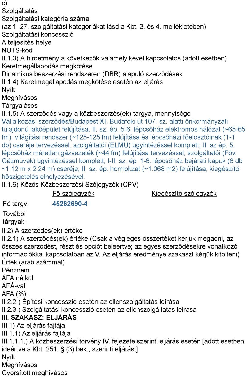3) A hirdetmény a következők valamelyikével kapcsolatos (adott esetben) Keretmegállapodás megkötése Dinamikus beszerzési rendszeren (DBR) alapuló szerződések II.1.