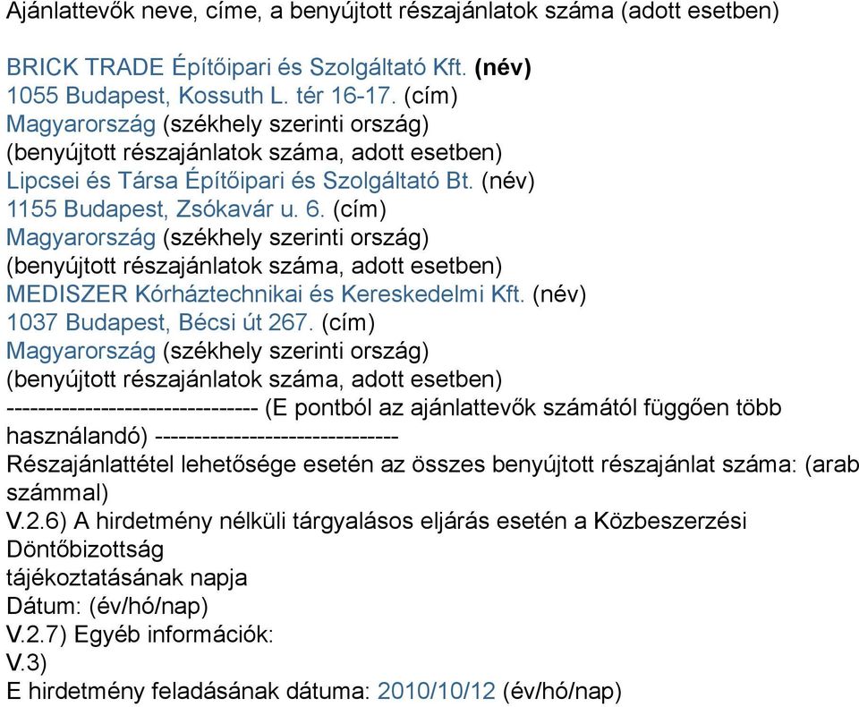 (cím) Magyarország (székhely szerinti ország) (benyújtott részajánlatok száma, adott esetben) MEDISZER Kórháztechnikai és Kereskedelmi Kft. (név) 1037 Budapest, Bécsi út 267.