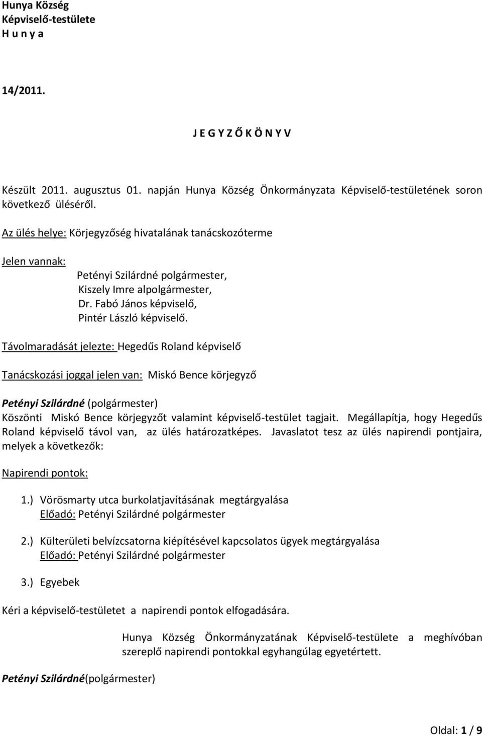 Távolmaradását jelezte: Hegedűs Roland képviselő Tanácskozási joggal jelen van: Miskó Bence körjegyző Köszönti Miskó Bence körjegyzőt valamint képviselő-testület tagjait.