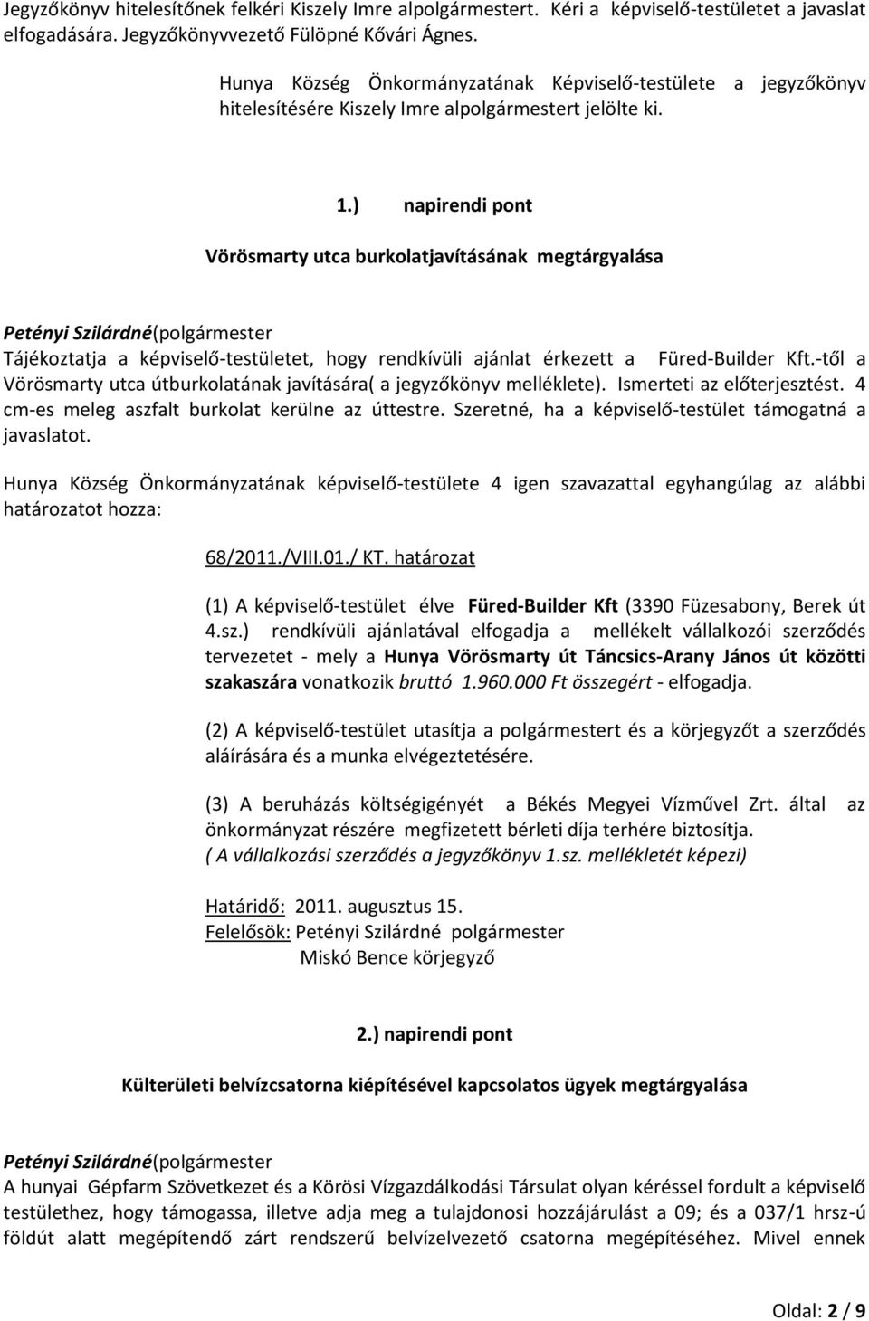 ) napirendi pont Vörösmarty utca burkolatjavításának megtárgyalása Petényi Szilárdné(polgármester Tájékoztatja a képviselő-testületet, hogy rendkívüli ajánlat érkezett a Füred-Builder Kft.