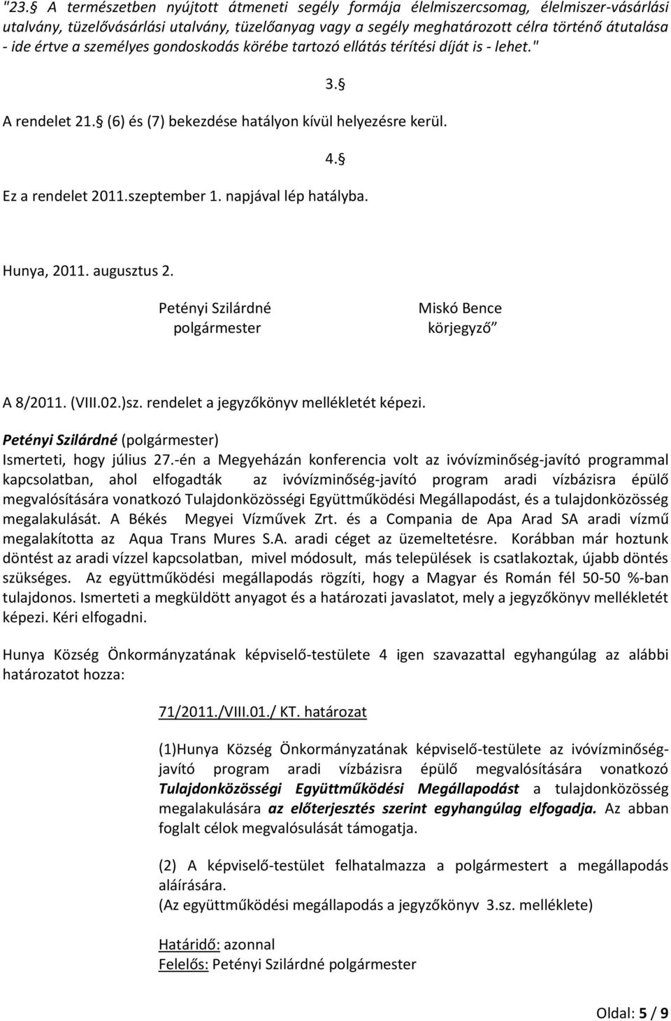 napjával lép hatályba. Hunya, 2011. augusztus 2. Petényi Szilárdné polgármester Miskó Bence körjegyző A 8/2011. (VIII.02.)sz. rendelet a jegyzőkönyv mellékletét képezi. Ismerteti, hogy július 27.
