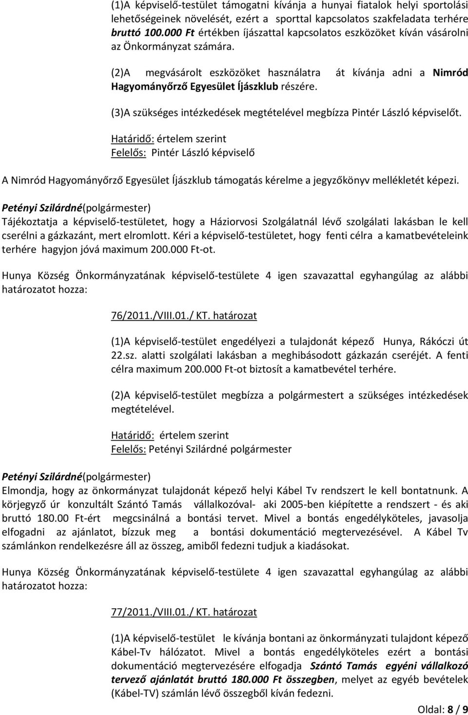 (3)A szükséges intézkedések megtételével megbízza Pintér László képviselőt.