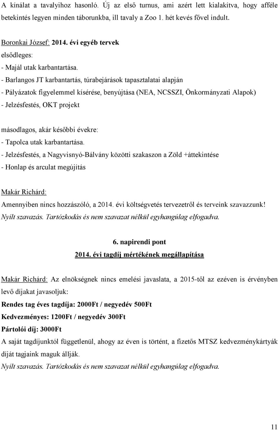 - Barlangos JT karbantartás, túrabejárások tapasztalatai alapján - Pályázatok figyelemmel kísérése, benyújtása (NEA, NCSSZI, Önkormányzati Alapok) - Jelzésfestés, OKT projekt másodlagos, akár későbbi