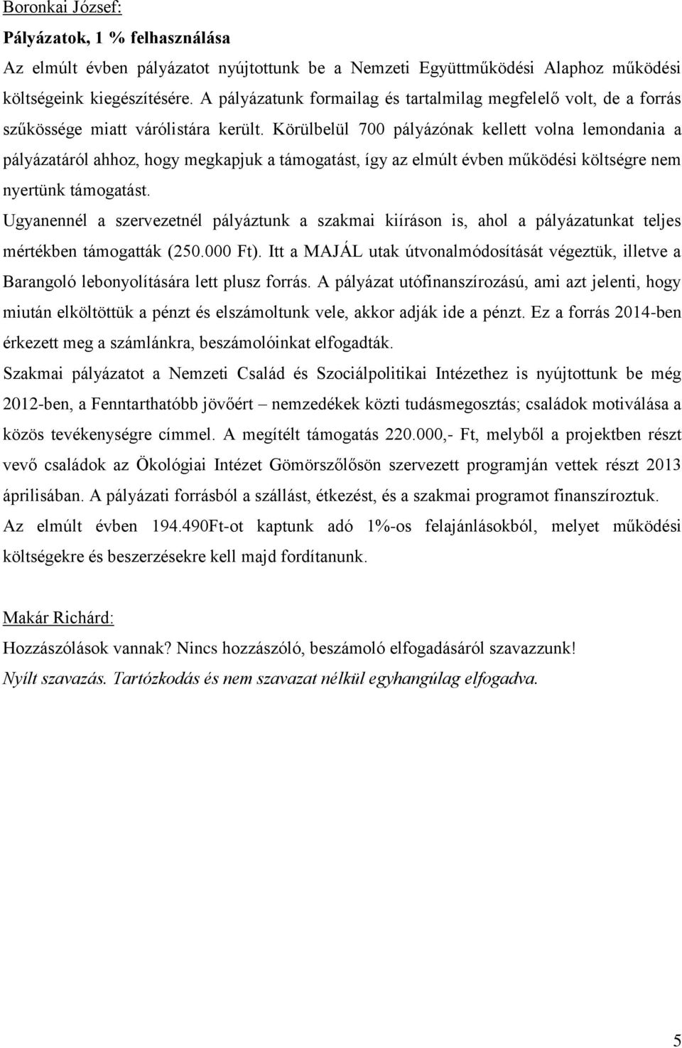 Körülbelül 700 pályázónak kellett volna lemondania a pályázatáról ahhoz, hogy megkapjuk a támogatást, így az elmúlt évben működési költségre nem nyertünk támogatást.