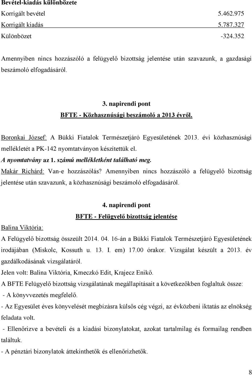 Boronkai József: A Bükki Fiatalok Természetjáró Egyesületének 2013. évi közhasznúsági mellékletét a PK-142 nyomtatványon készítettük el. A nyomtatvány az 1. számú mellékletként található meg.