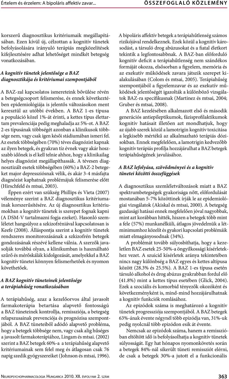 A kognitív tünetek jelentősége a BAZ diagnosztikája és kritériumai szempontjából A BAZ-zal kapcsolatos ismereteink bővülése révén a betegségcsoport felismerése, és ennek következtében epidemiológiája