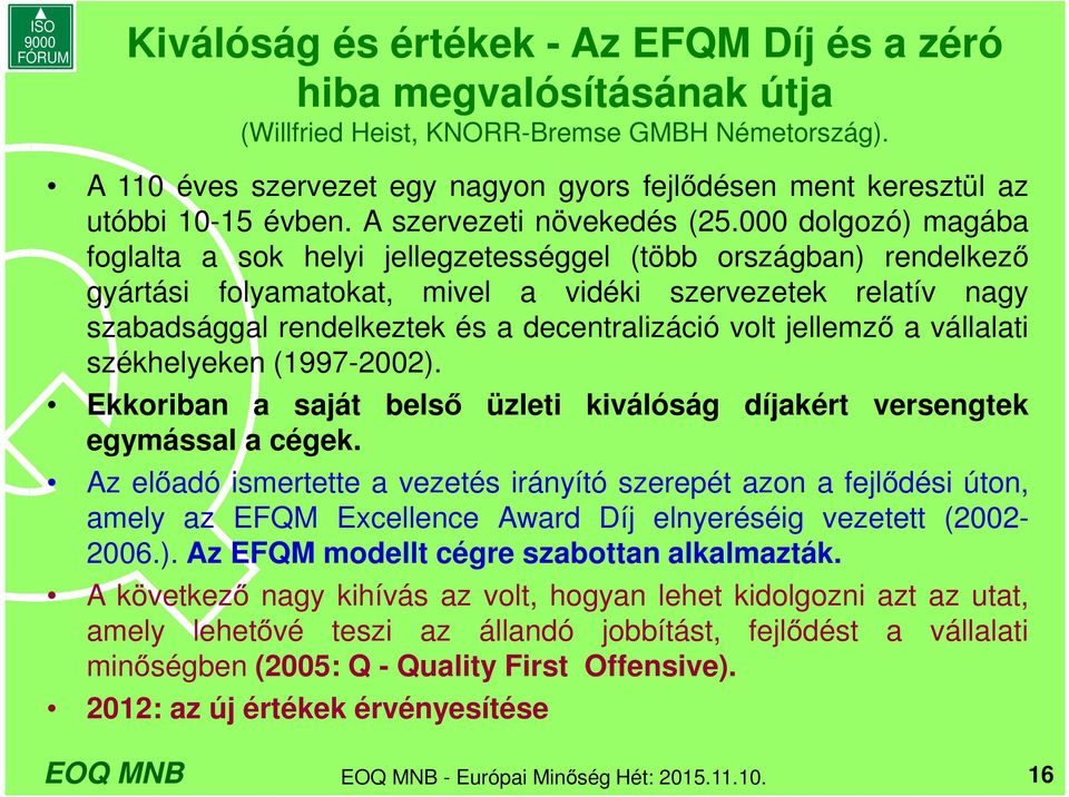 000 dolgozó) magába foglalta a sok helyi jellegzetességgel (több országban) rendelkező gyártási folyamatokat, mivel a vidéki szervezetek relatív nagy szabadsággal rendelkeztek és a decentralizáció