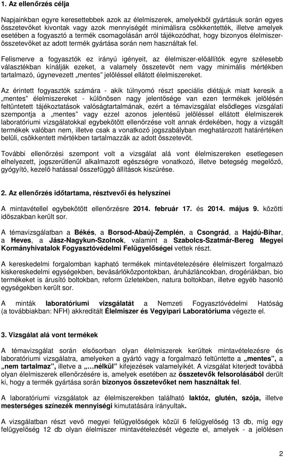 Felismerve a fogyasztók ez irányú igényeit, az élelmiszer-előállítók egyre szélesebb választékban kínálják ezeket, a valamely összetevőt nem vagy minimális mértékben tartalmazó, úgynevezett mentes