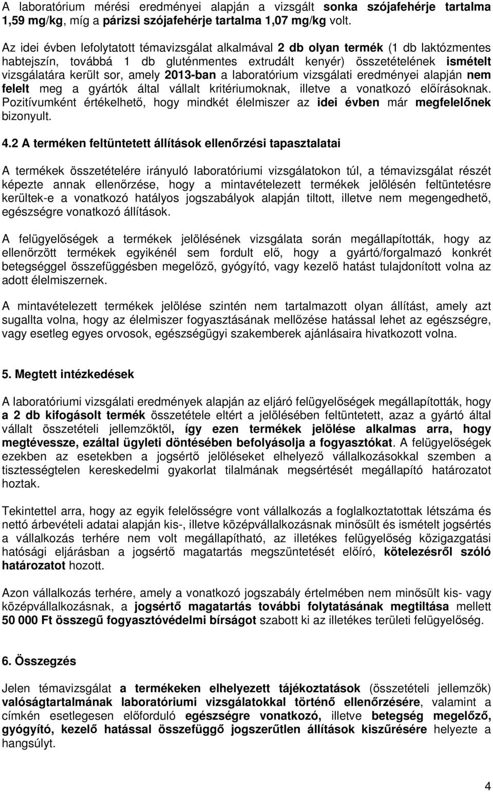 2013-ban a laboratórium vizsgálati eredményei alapján nem felelt meg a gyártók által vállalt kritériumoknak, illetve a vonatkozó előírásoknak.