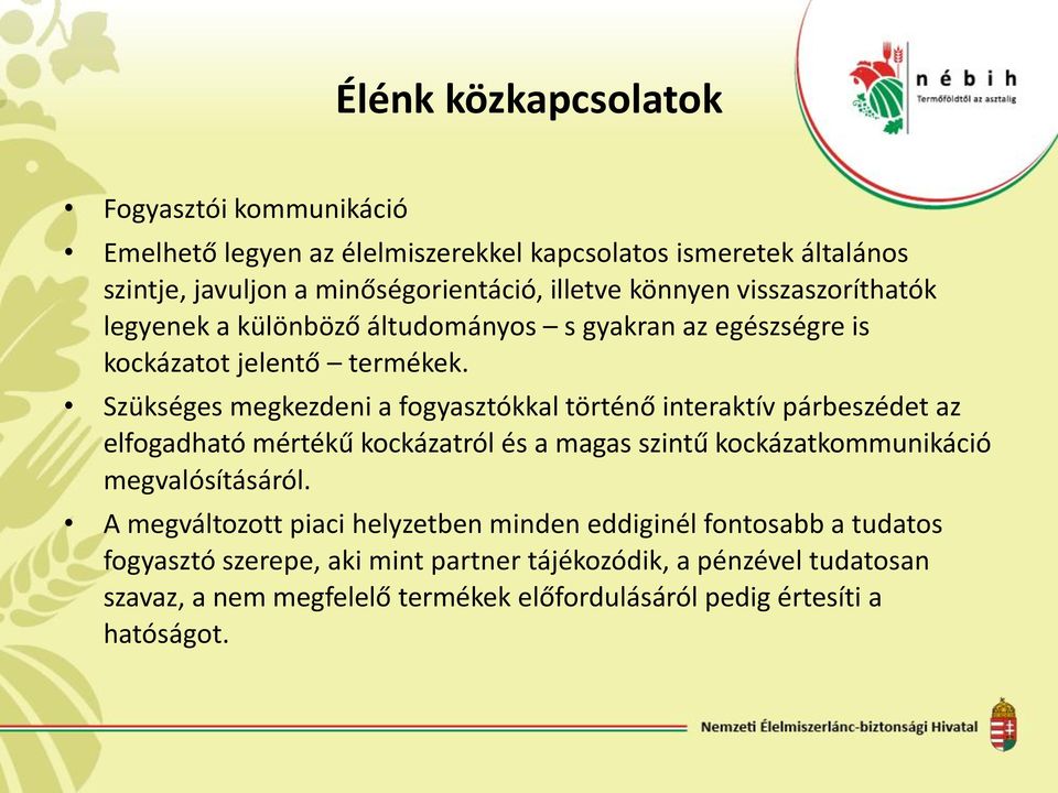 Szükséges megkezdeni a fogyasztókkal történő interaktív párbeszédet az elfogadható mértékű kockázatról és a magas szintű kockázatkommunikáció megvalósításáról.