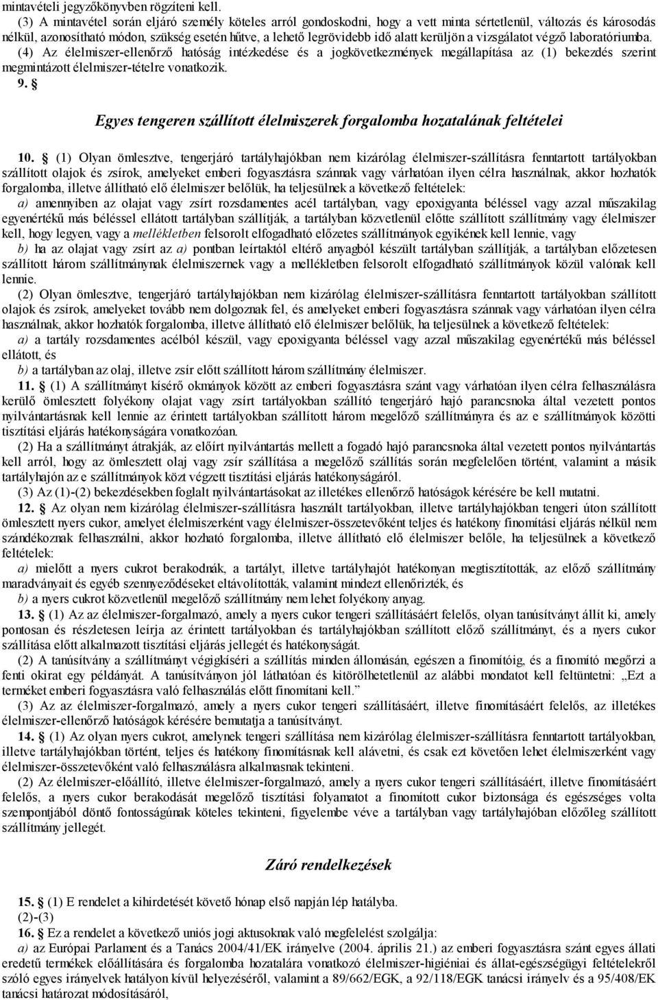 kerüljön a vizsgálatot végző laboratóriumba. (4) Az élelmiszer-ellenőrző hatóság intézkedése és a jogkövetkezmények megállapítása az (1) bekezdés szerint megmintázott élelmiszer-tételre vonatkozik. 9.