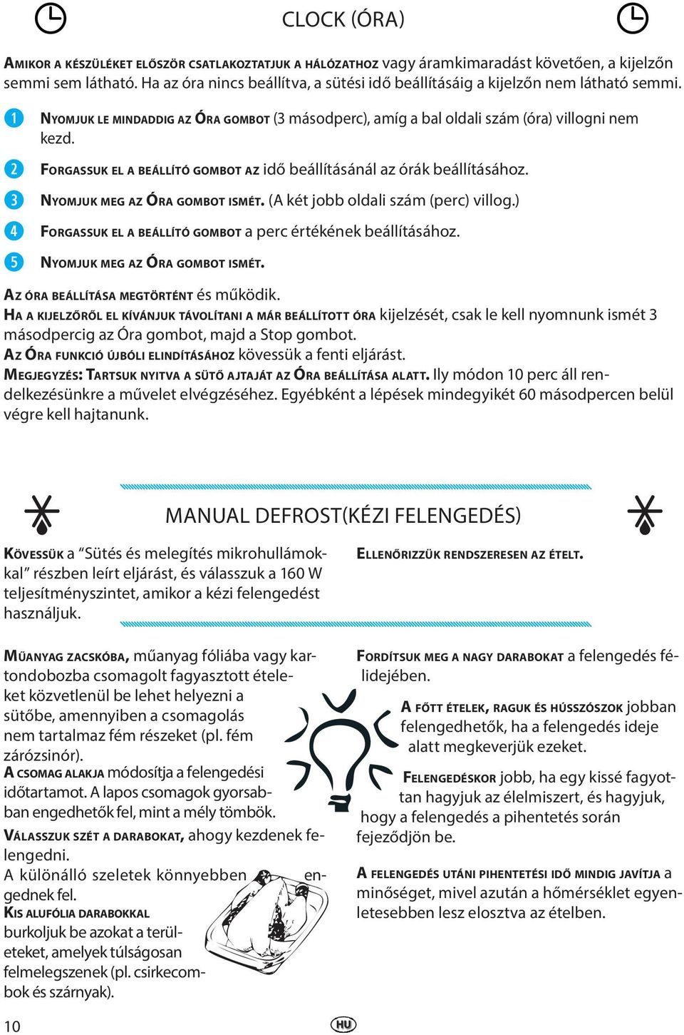 FORGASSUK EL A BEÁLLÍTÓ GOMBOT AZ idő beállításánál az órák beállításához. NYOMJUK MEG AZ ÓRA GOMBOT ISMÉT. (A két jobb oldali szám (perc) villog.