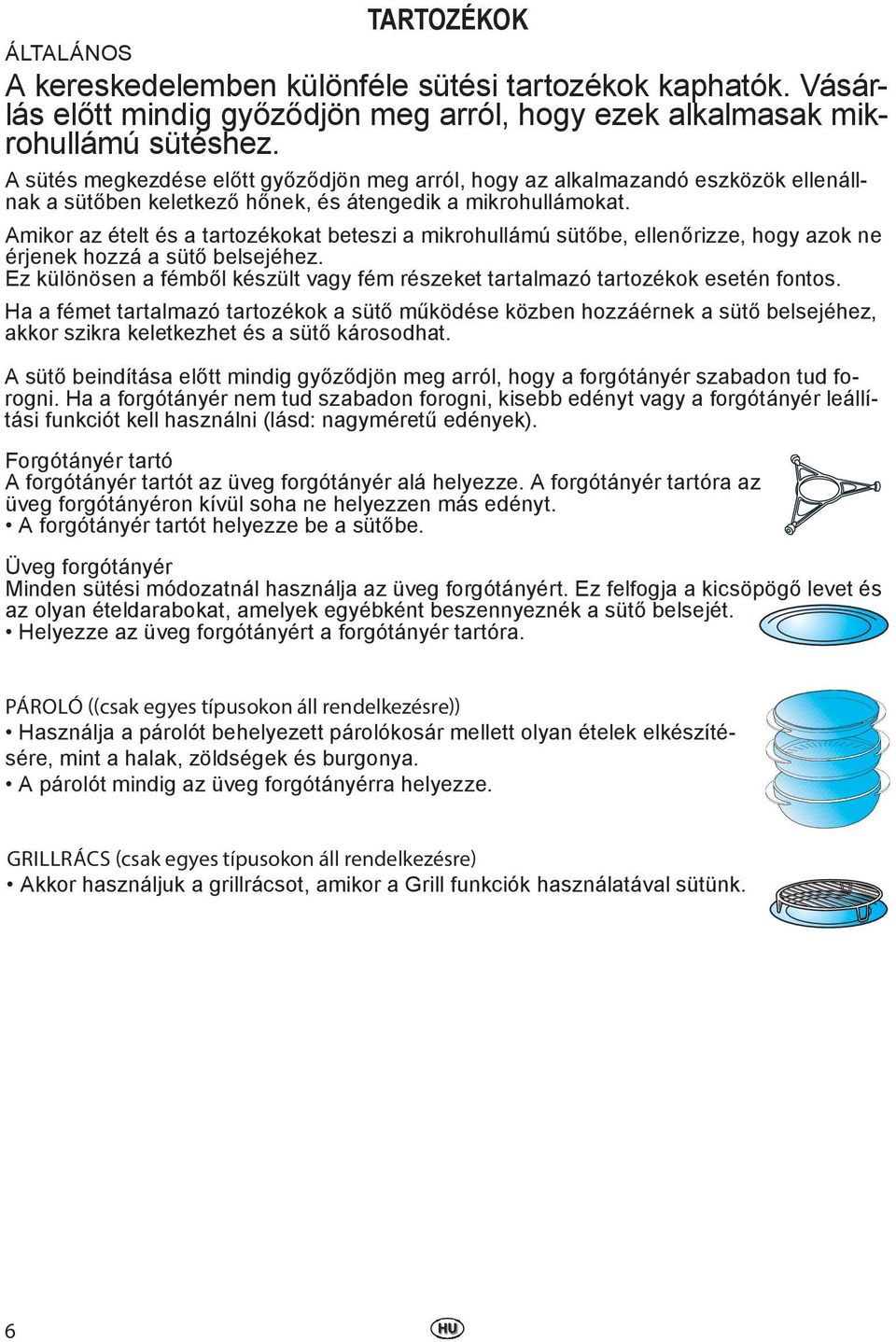 Amikor az ételt és a tartozékokat beteszi a mikrohullámú sütőbe, ellenőrizze, hogy azok ne érjenek hozzá a sütő belsejéhez.