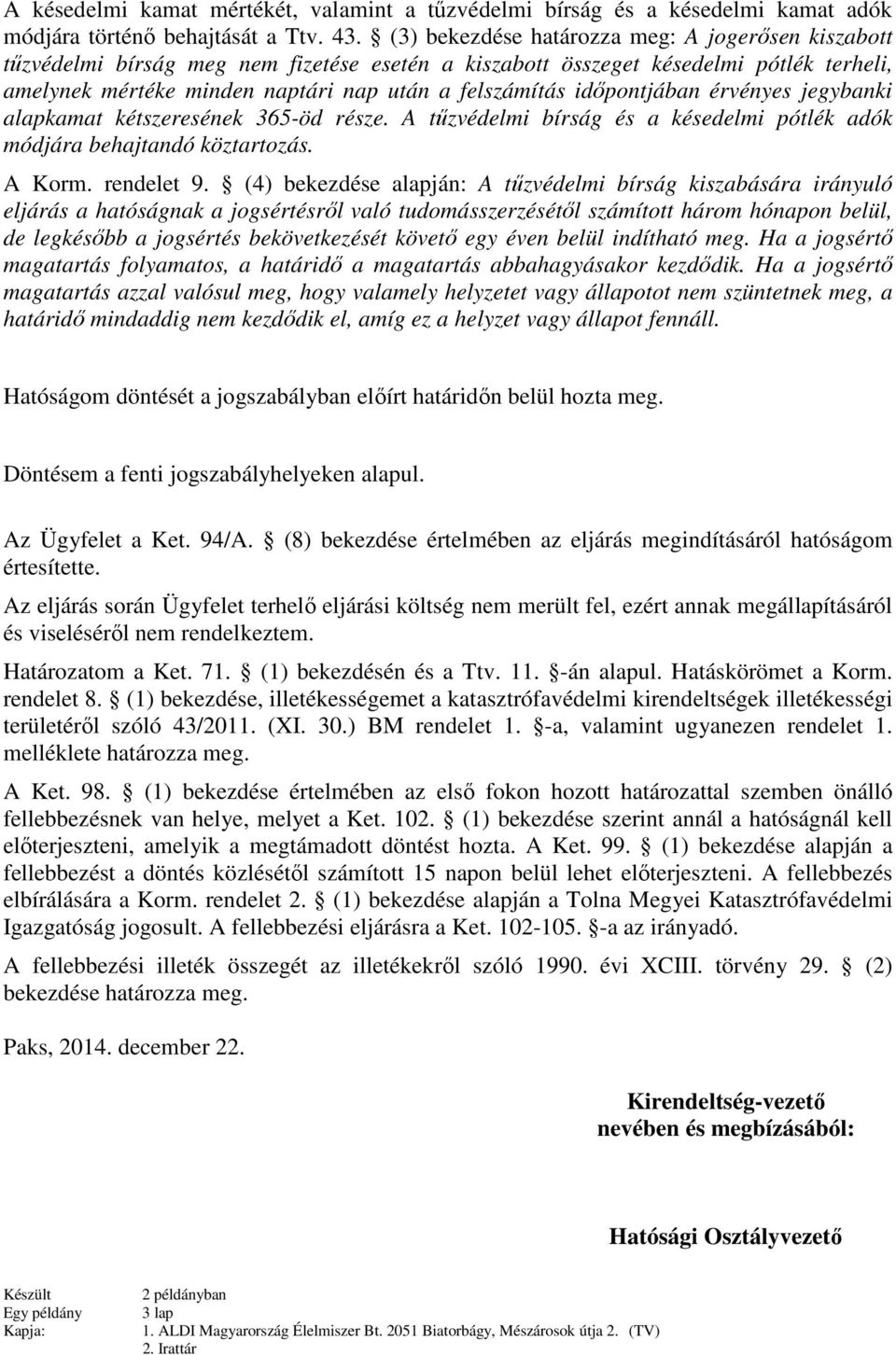 időpontjában érvényes jegybanki alapkamat kétszeresének 365-öd része. A tűzvédelmi bírság és a késedelmi pótlék adók módjára behajtandó köztartozás. A Korm. rendelet 9.