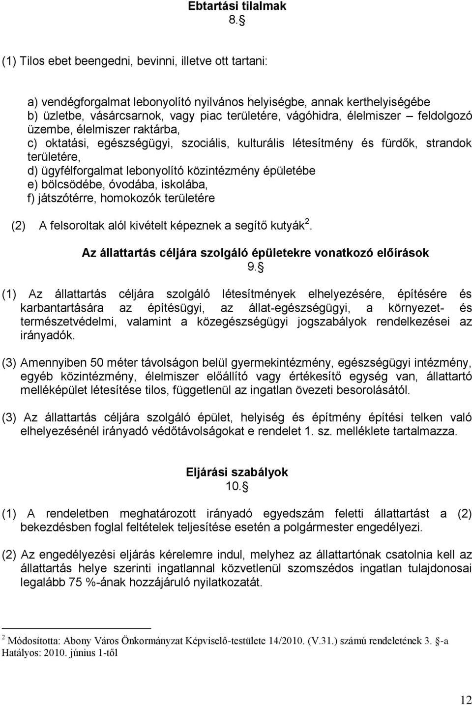 élelmiszer feldolgozó üzembe, élelmiszer raktárba, c) oktatási, egészségügyi, szociális, kulturális létesítmény és fürdők, strandok területére, d) ügyfélforgalmat lebonyolító közintézmény épületébe