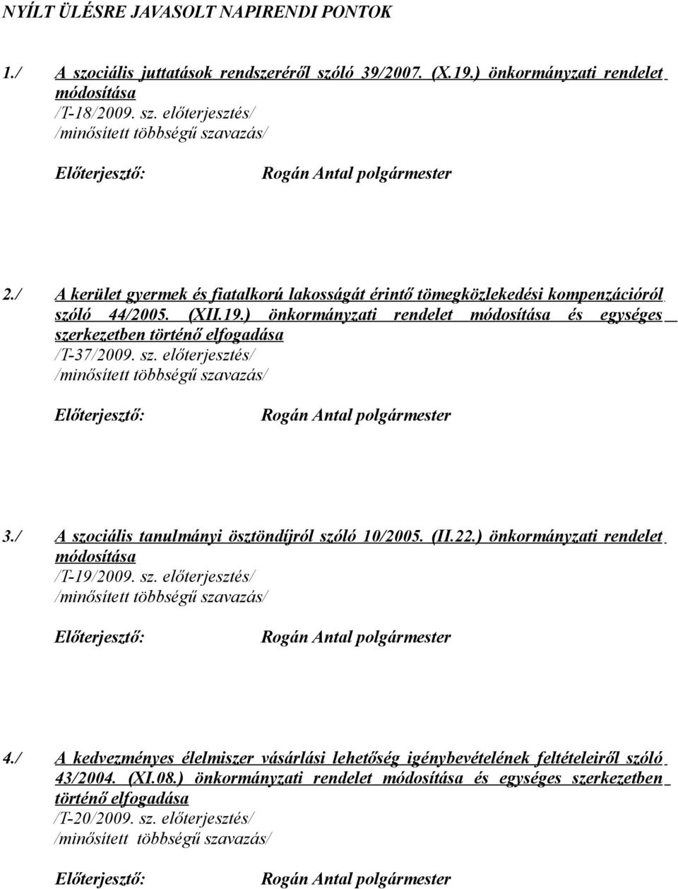 ) önkormányzati rendelet módosítása és egységes szerkezetben történő elfogadása /T-37/2009. sz. előterjesztés/ 3./ A szociális tanulmányi ösztöndíjról szóló 10/2005. (II.22.