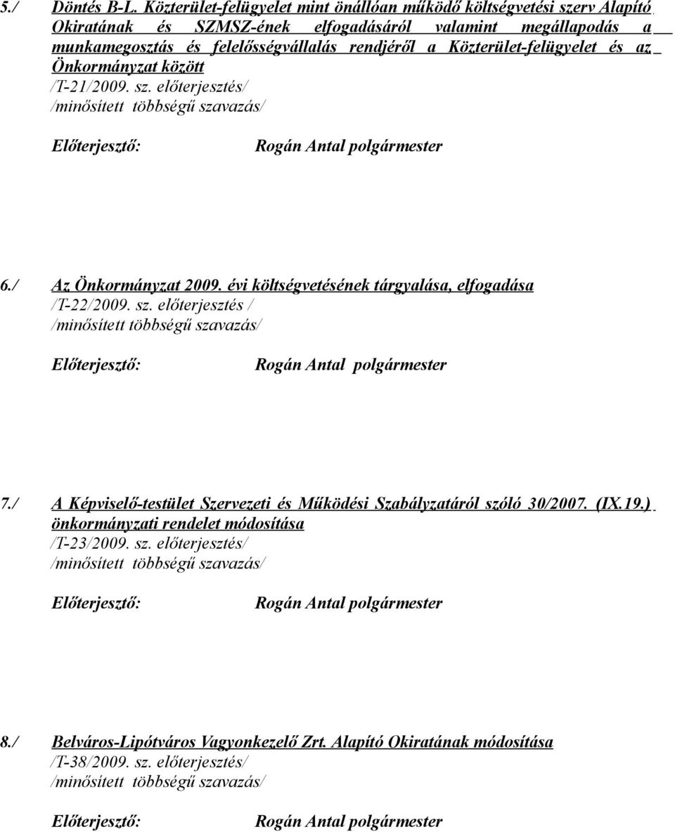 felelősségvállalás rendjéről a Közterület-felügyelet és az Önkormányzat között /T-21/2009. sz. előterjesztés/ 6./ Az Önkormányzat 2009.