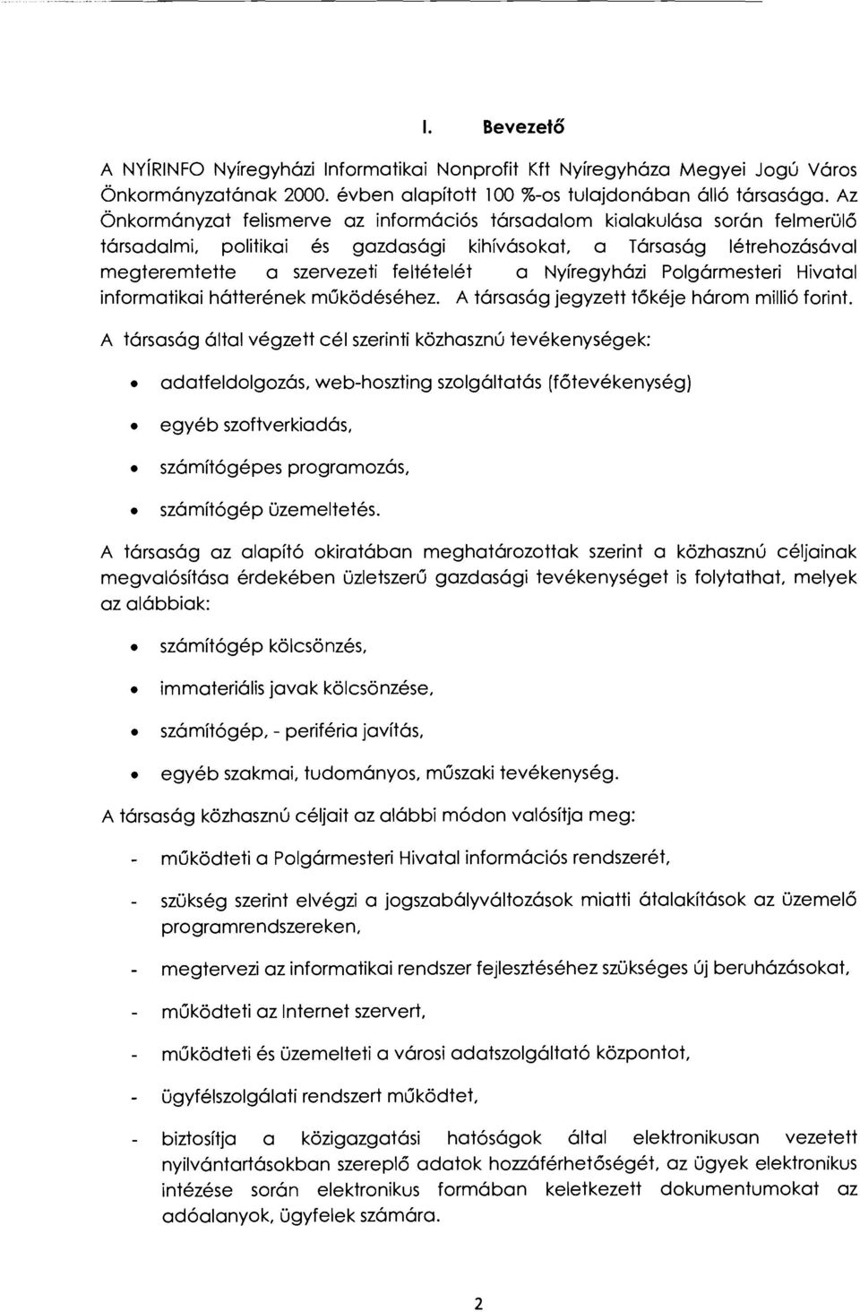 Nyíregyházi Polgármesteri Hivatal informatikai hátterének működéséhez. A társaság jegyzett tőkéje három millió forint.