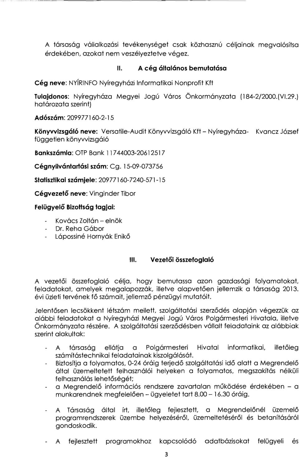) határozata szerint) Adószám: 209977160-2-15 Könyvvizsgáló neve: Versatile-Audit Könyvvizsgáló Kft - Nyíregyházafüggetlen könyvvizsgáló Kvancz József Bankszámla: OTP Bank 11744003-20612517