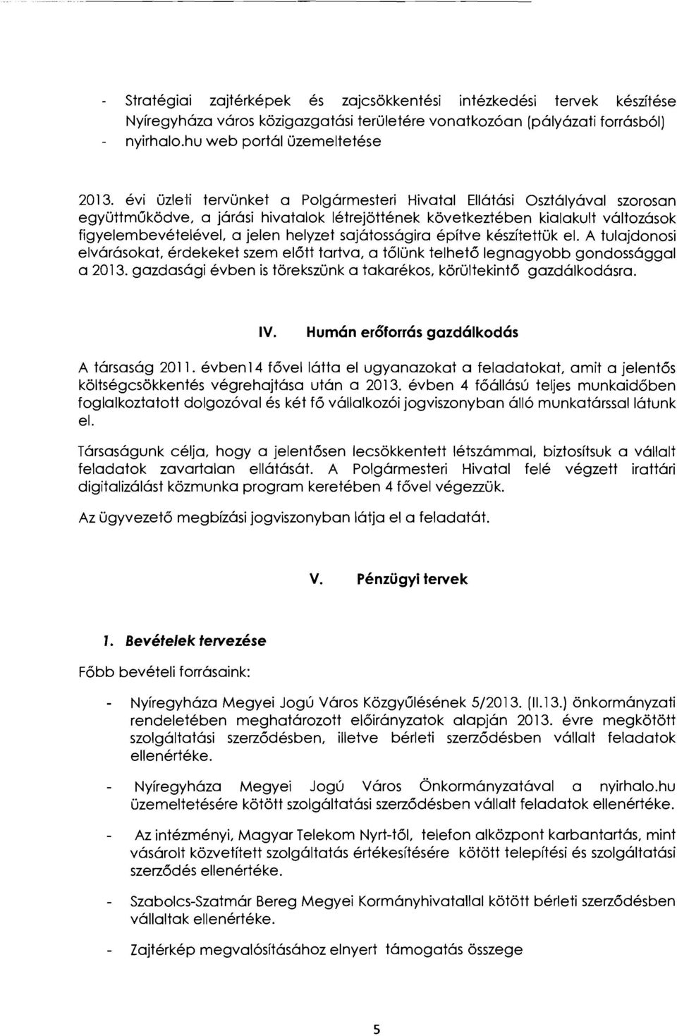 sajátosságira építve készítettük el. A tulajdonosi elvárásokat, érdekeket szem előtt tartva, a tőlünk telhető legnagyobb gondossággal a 2013.