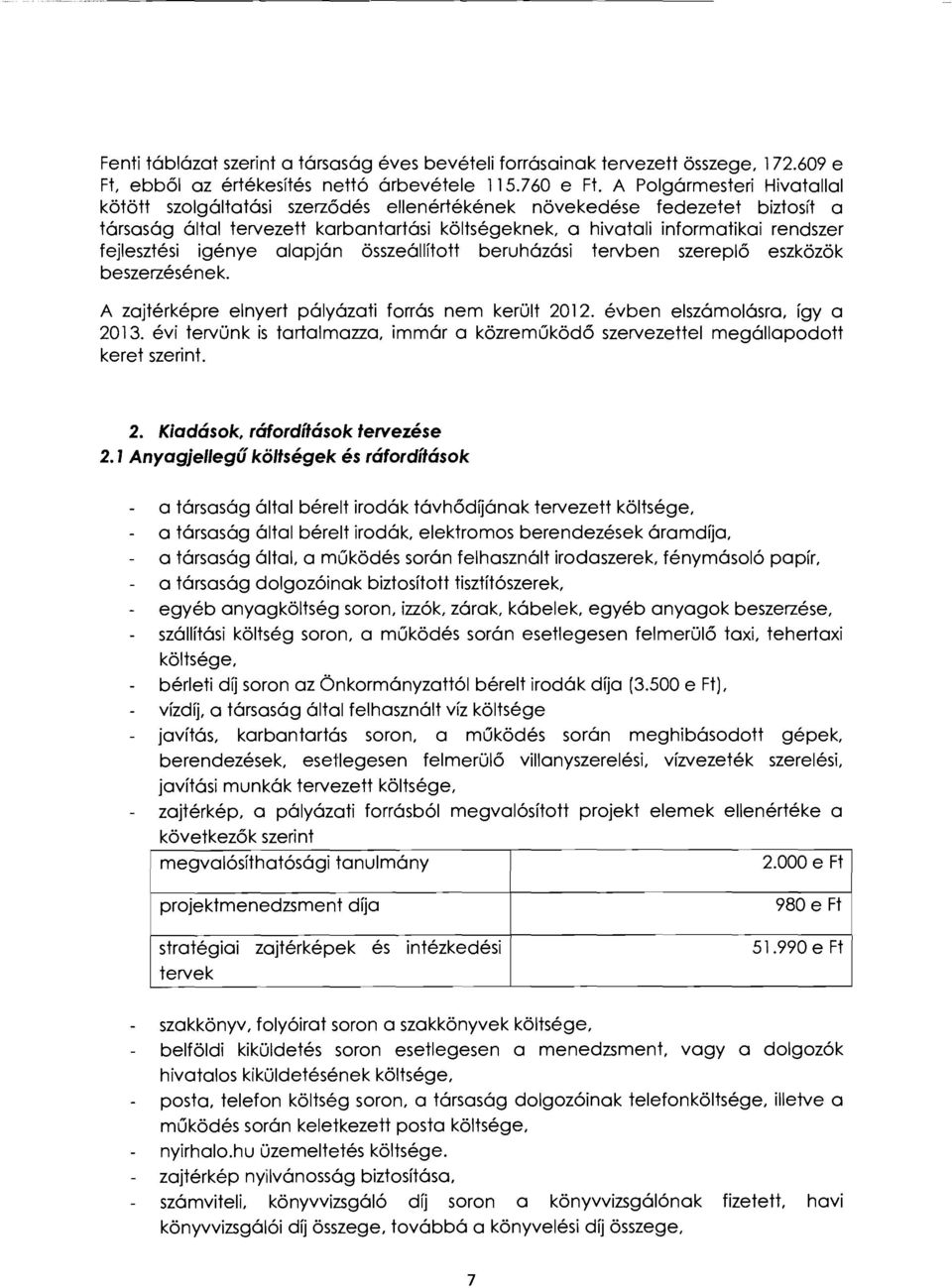 fejlesztési igénye alapján összeállított beruházási tervben szereplő eszközök beszerzésének. A zajtérképre elnyert pályázati forrás nem került 2012. évben elszámolásra, így a 2013.