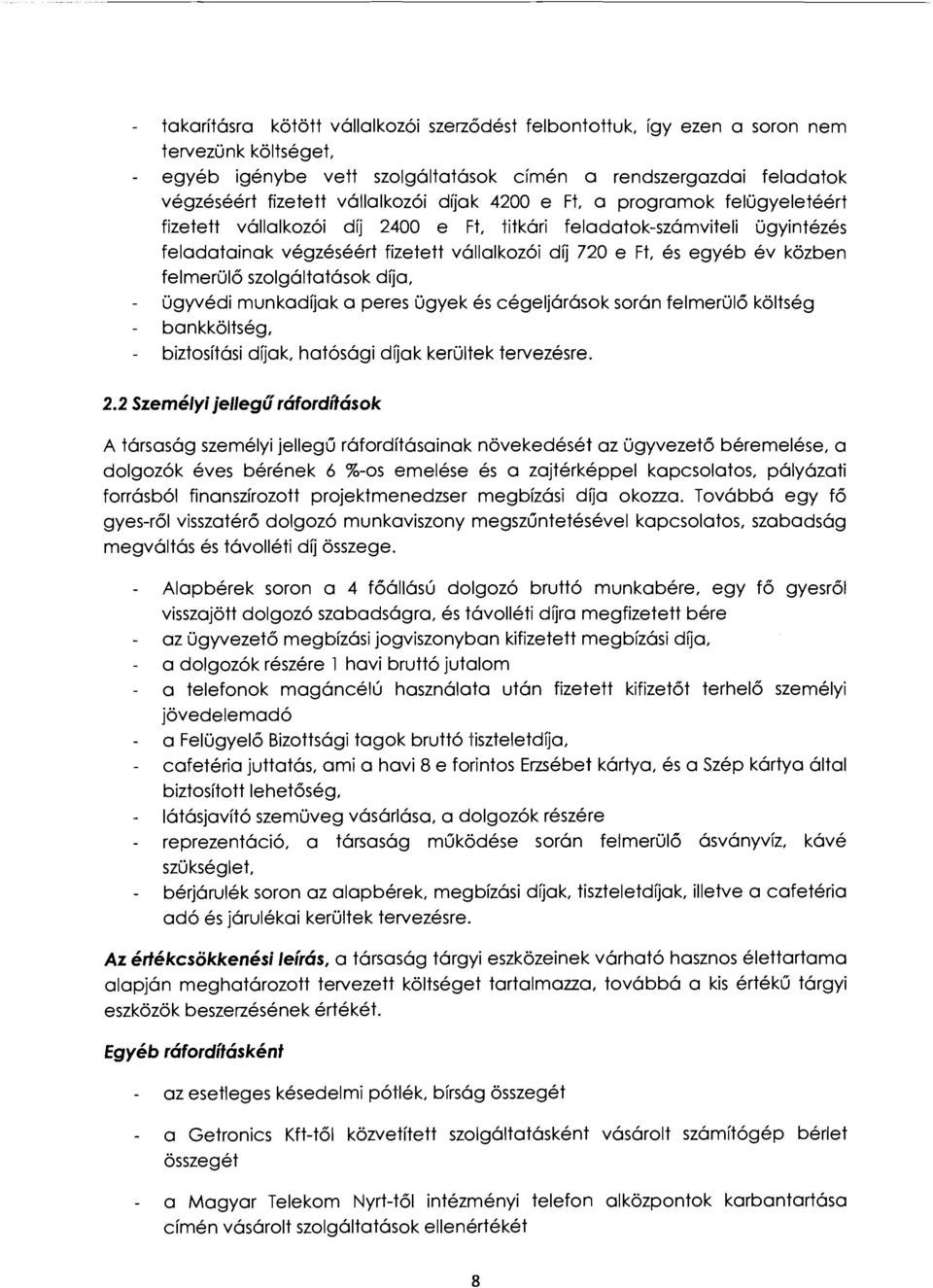 és egyéb év közben felmerülő szolgáltatások díja, ügyvédi munkadíjak a peres ügyek és cégeljárások során felmerülő költség bankköltség, biztosítási díjak, hatósági díjak kerültek tervezésre. 2.