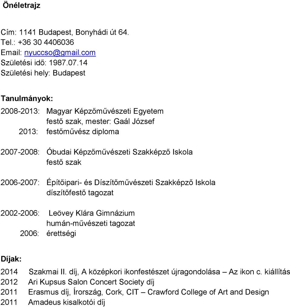 Szakképző Iskola festő szak 2006-2007: Építőipari- és Díszítőművészeti Szakképző Iskola díszítőfestő tagozat 2002-2006: Leövey Klára Gimnázium humán-művészeti tagozat 2006: