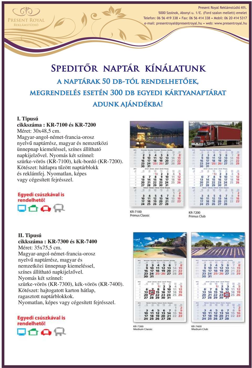 Nyomás két színnel: szürke-vörös (KR-7100), kék-bordó (KR-7200). Kötészet: hátlapra tűzött naptárblokk és reklámfej. Nyomatlan, képes vagy cégesített fejrésszel. II.