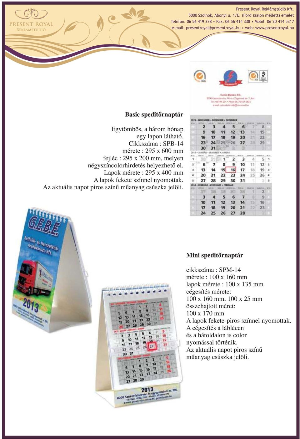 Lapok mérete : 295 x 400 mm A lapok fekete színnel nyomottak. Az aktuális napot piros színű műanyag csúszka jelöli.