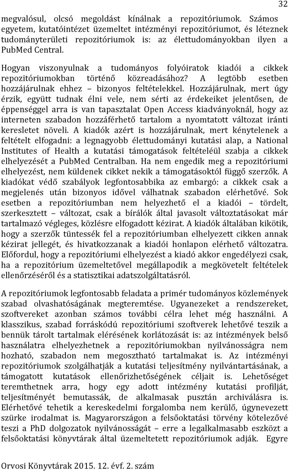 Hogyan viszonyulnak a tudományos folyóiratok kiadói a cikkek repozitóriumokban történő közreadásához? A legtöbb esetben hozzájárulnak ehhez bizonyos feltételekkel.