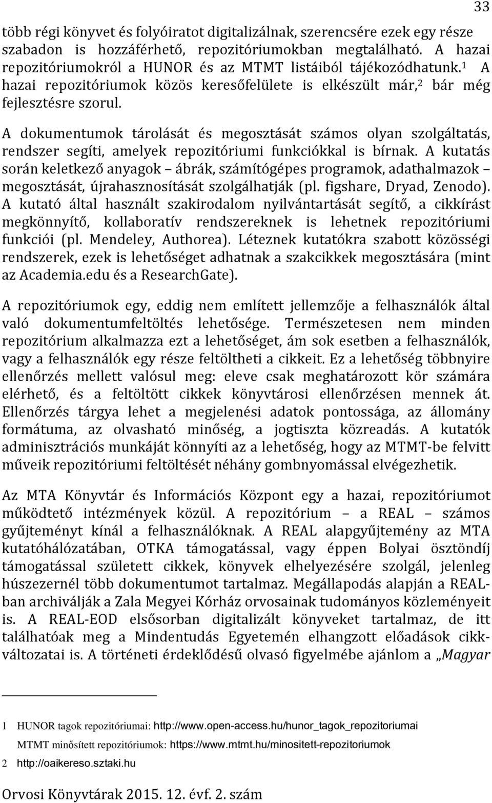 A dokumentumok tárolását és megosztását számos olyan szolgáltatás, rendszer segíti, amelyek repozitóriumi funkciókkal is bírnak.