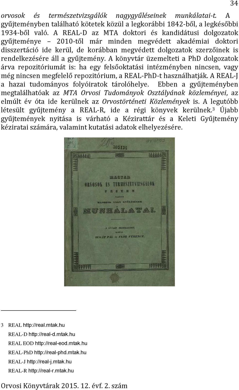 a gyűjtemény. A könyvtár üzemelteti a PhD dolgozatok árva repozitóriumát is: ha egy felsőoktatási intézményben nincsen, vagy még nincsen megfelelő repozitórium, a REAL-PhD-t használhatják.