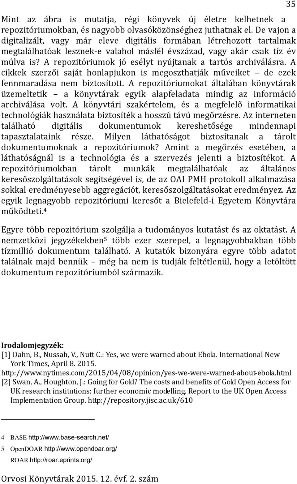 A repozitóriumok jó esélyt nyújtanak a tartós archiválásra. A cikkek szerzői saját honlapjukon is megoszthatják műveiket de ezek fennmaradása nem biztosított.