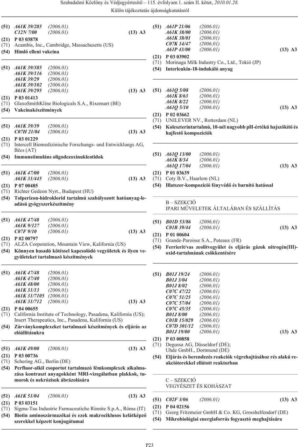01) C07H 21/04 (2006.01) (13) A3 (21) P 03 01229 (71) Intercell Biomedizinische Forschungs- und Entwicklungs AG, Bécs (AT) (54) Immunstimuláns oligodezoxinukleotidok (51) A61K 47/00 (2006.