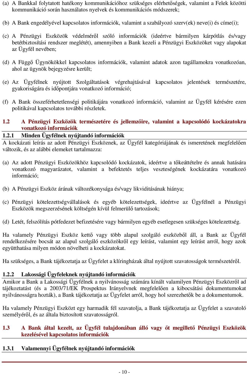 meglétét), amennyiben a Bank kezeli a Pénzügyi Eszközöket vagy alapokat az Ügyfél nevében; (d) A Függı Ügynökökkel kapcsolatos információk, valamint adatok azon tagállamokra vonatkozóan, ahol az