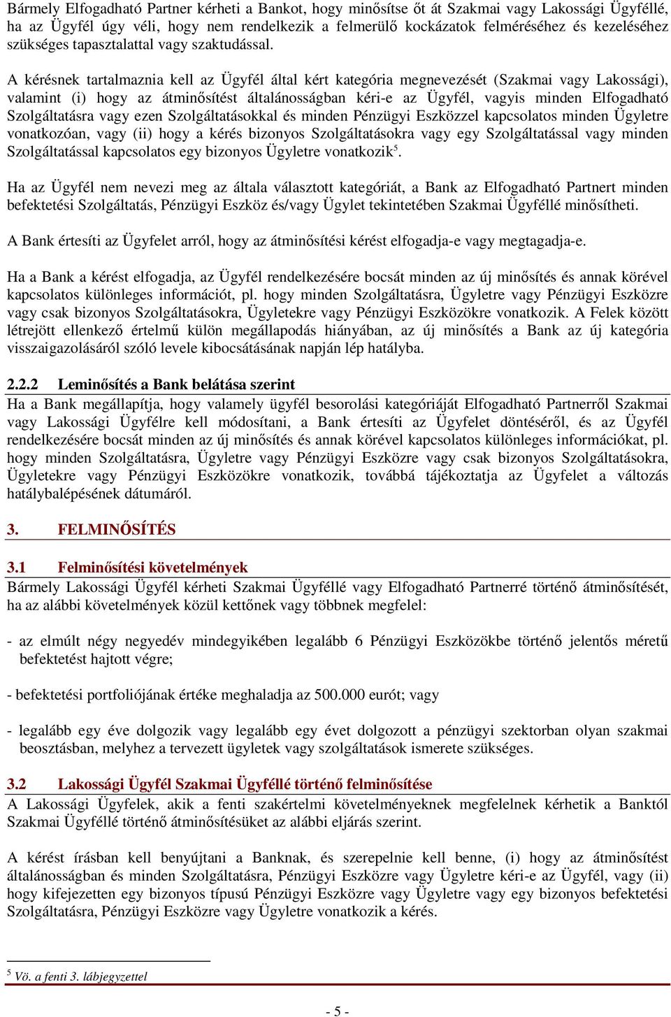 A kérésnek tartalmaznia kell az Ügyfél által kért kategória megnevezését (Szakmai vagy Lakossági), valamint (i) hogy az átminısítést általánosságban kéri-e az Ügyfél, vagyis minden Elfogadható