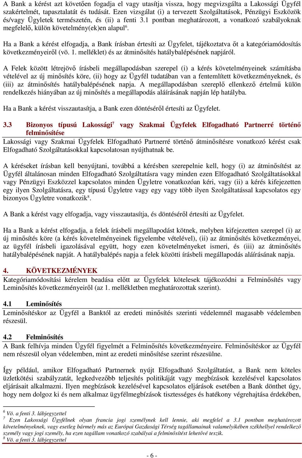 1 pontban meghatározott, a vonatkozó szabályoknak megfelelı, külön követelmény(ek)en alapul 6.