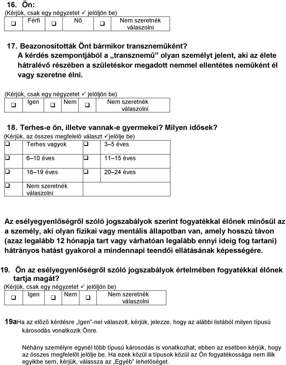 (Kérjük, csak egy négyzetet jelöljön be) Igen Nem Nem szeretnék válaszolni 18. Terhes-e ön, illetve vannak-e gyermekei? Milyen idősek?