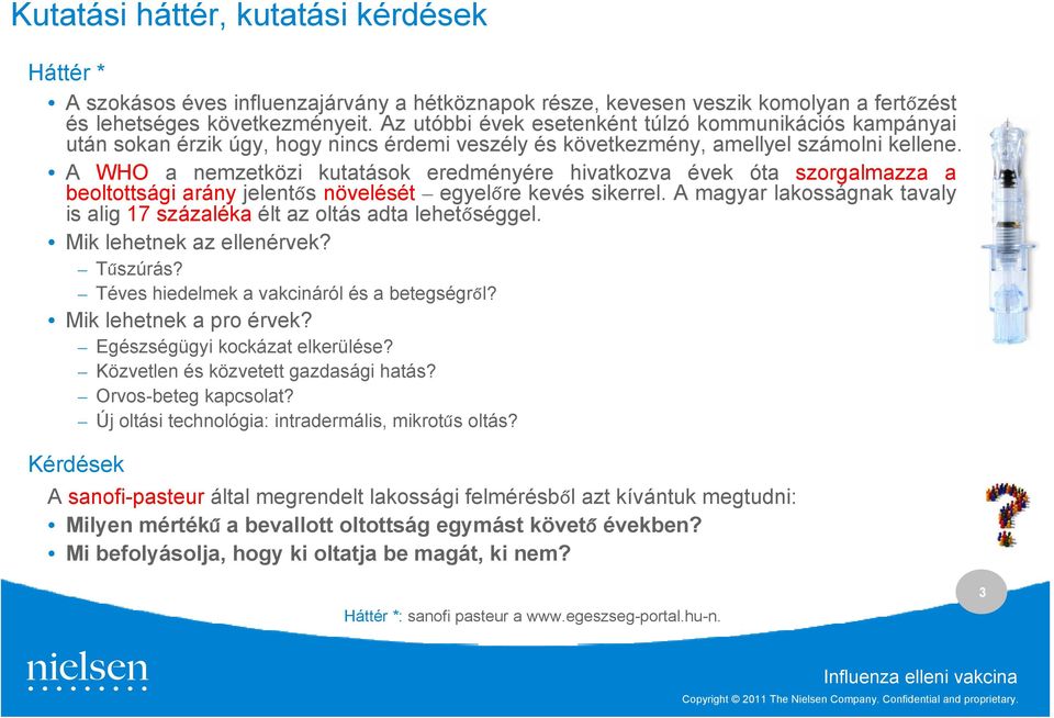 A WHO a nemzetközi kutatások eredményére hivatkozva évek óta szorgalmazza a beoltottsági arány jelentős növelését egyelőre kevés sikerrel.
