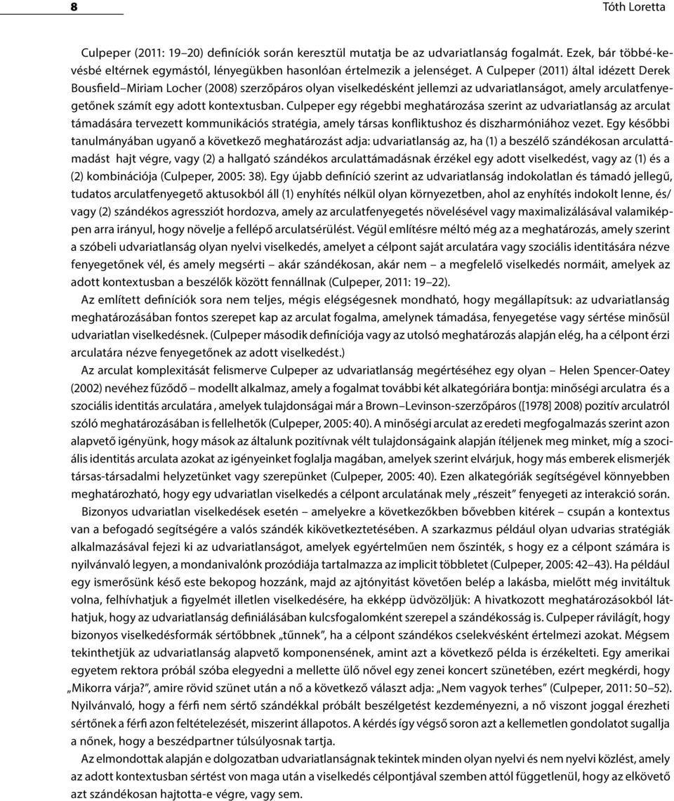 Culpeper egy régebbi meghatározása szerint az udvariatlanság az arculat támadására tervezett kommunikációs stratégia, amely társas konfliktushoz és diszharmóniához vezet.