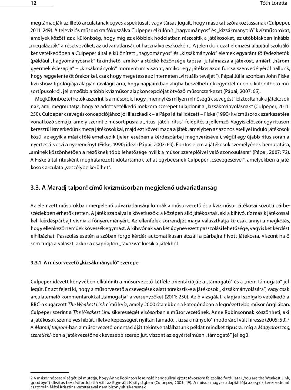 utóbbiakban inkább megalázzák a résztvevőket, az udvariatlanságot használva eszközként.