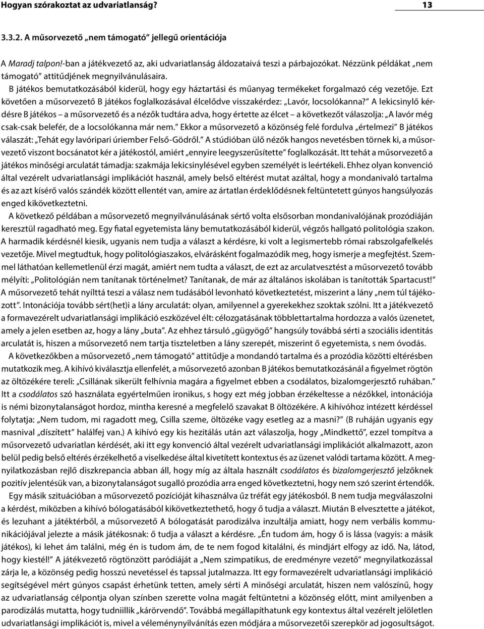 Ezt követően a műsorvezető B játékos foglalkozásával élcelődve visszakérdez: Lavór, locsolókanna?