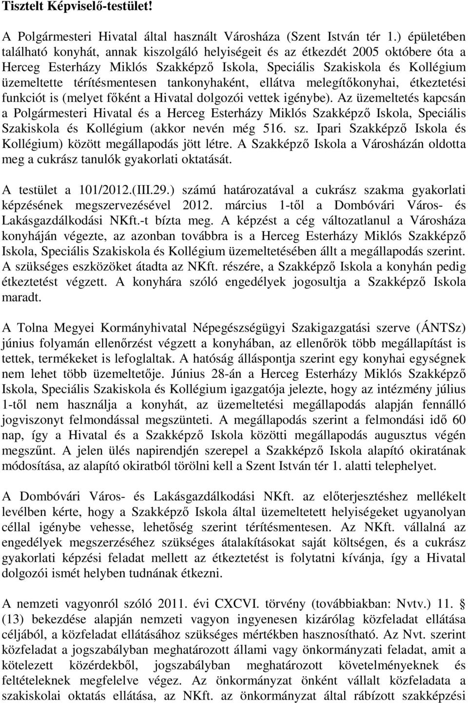 tankonyhaként, ellátva melegítőkonyhai, étkeztetési funkciót is (melyet főként a Hivatal dolgozói vettek igénybe).