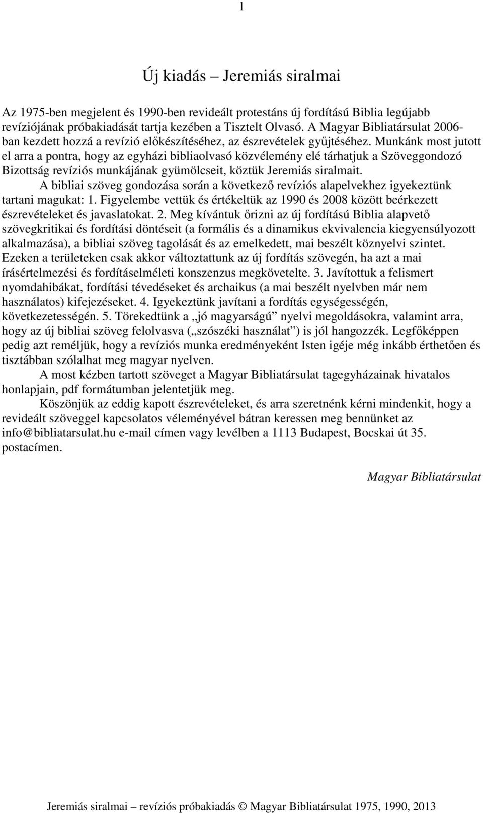 Munkánk most jutott el arra a pontra, hogy az egyházi bibliaolvasó közvélemény elé tárhatjuk a Szöveggondozó Bizottság revíziós munkájának gyümölcseit, köztük Jeremiás siralmait.