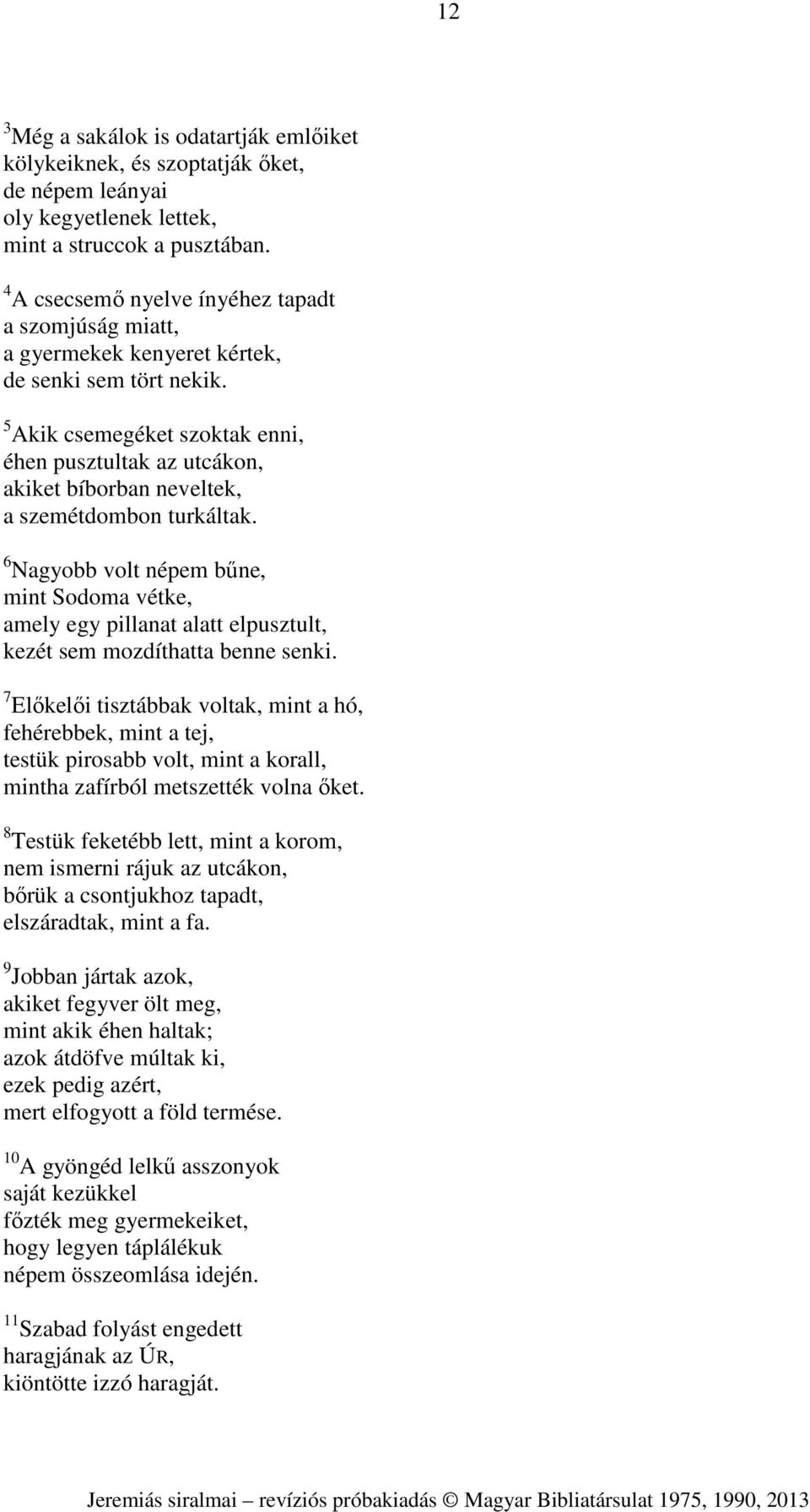 5 Akik csemegéket szoktak enni, éhen pusztultak az utcákon, akiket bíborban neveltek, a szemétdombon turkáltak.