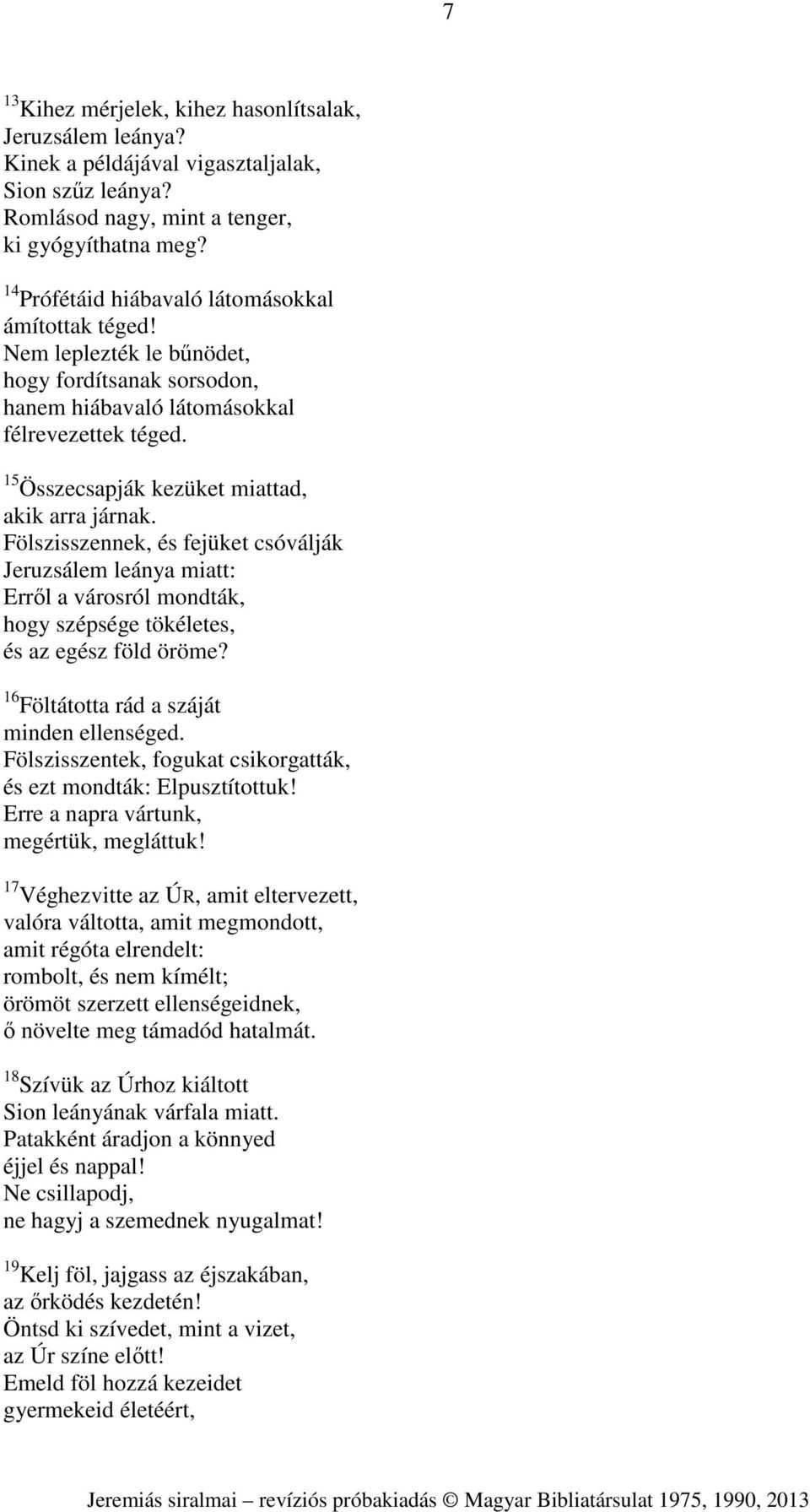 15 Összecsapják kezüket miattad, akik arra járnak. Fölszisszennek, és fejüket csóválják Jeruzsálem leánya miatt: Erről a városról mondták, hogy szépsége tökéletes, és az egész föld öröme?