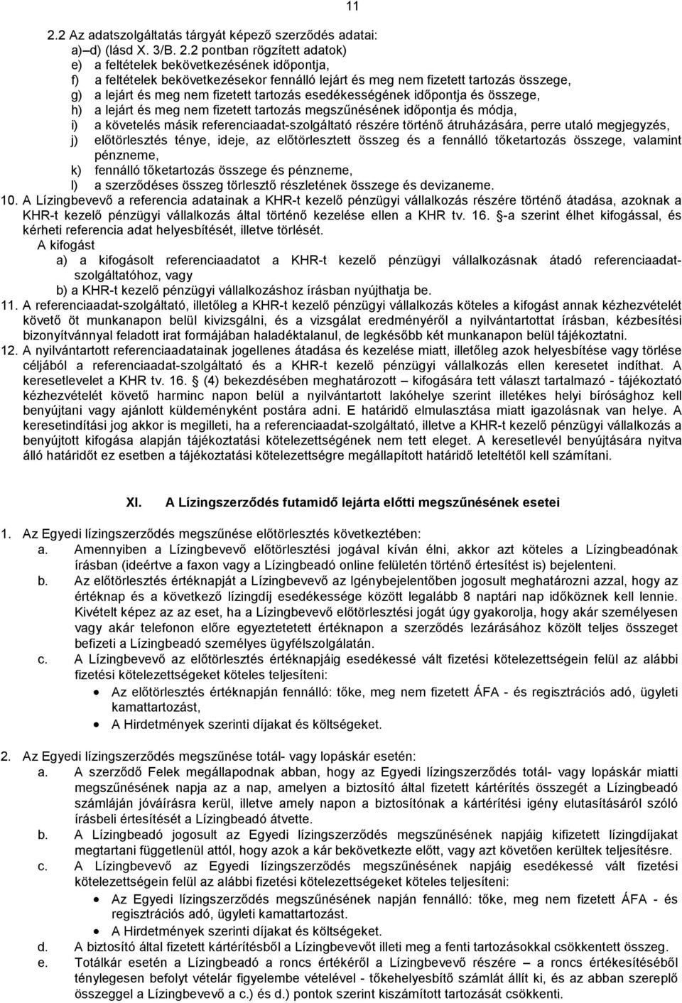 esedékességének időpontja és összege, h) a lejárt és meg nem fizetett tartozás megszűnésének időpontja és módja, i) a követelés másik referenciaadat-szolgáltató részére történő átruházására, perre
