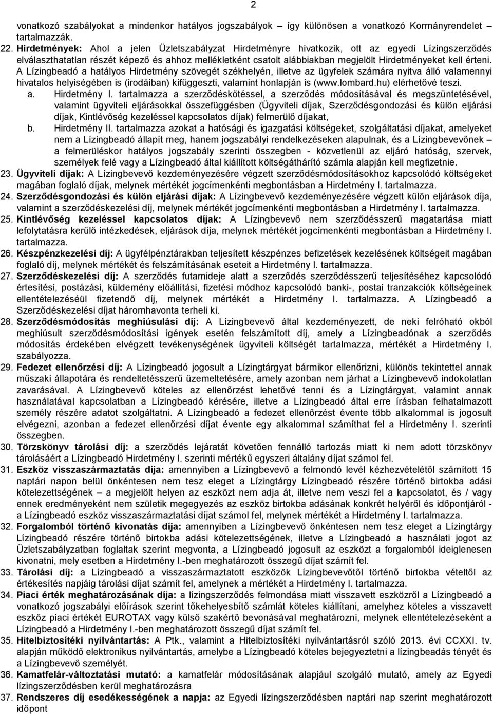 kell érteni. A Lízingbeadó a hatályos Hirdetmény szövegét székhelyén, illetve az ügyfelek számára nyitva álló valamennyi hivatalos helyiségében is (irodáiban) kifüggeszti, valamint honlapján is (www.